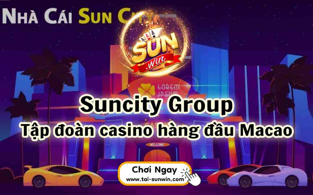 Suncity địa điểm giải trí náo động khắp châu Á